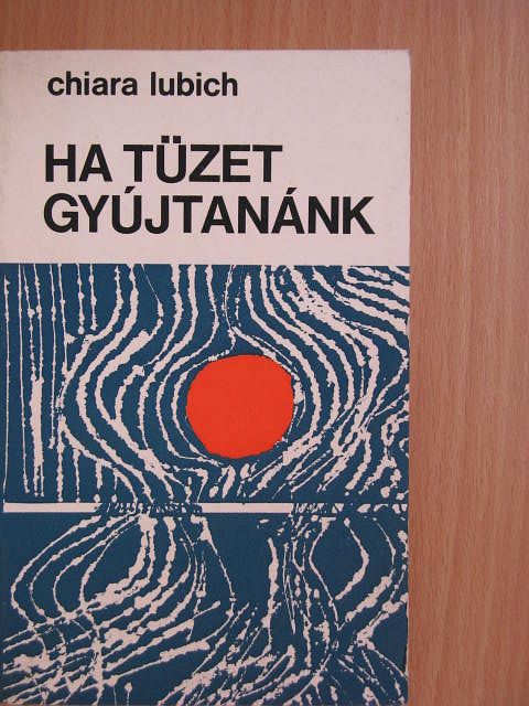 Chiara Lubich - Ha tüzet gyújtanánk [antikvár]
