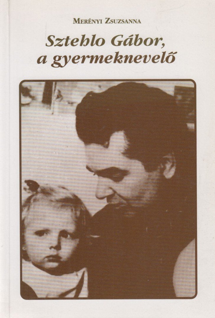 Merényi Zsuzsanna - Sztehlo Gábor, a gyermeknevelő [antikvár]