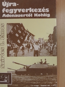 Szirtes I. János - Újrafegyverkezés Adenauertől Kohlig [antikvár]