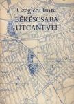 CZEGLÉDI IMRE - Békéscsaba utcanevei [antikvár]