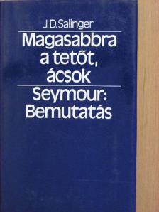 J. D. Salinger - Magasabbra a tetőt, ácsok/Seymour: Bemutatás [antikvár]
