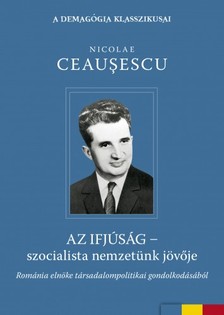 Ceausescu, Nicolae - Az ifjúság - szocialista nemzetünk jövője [eKönyv: epub, mobi]