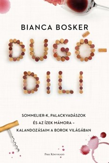 Bosker, Bianca - Dugódili - Sommelier-k, palackvadászok és az ízek mámora - Kalandozásaim a borok világában [eKönyv: epub, mobi]
