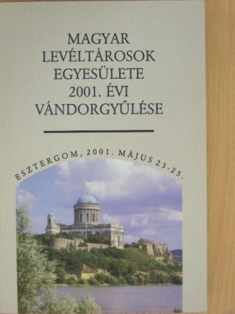 Albrechtné Kunszeri Gabriella - Magyar Levéltárosok Egyesülete 2001. évi vándorgyűlése [antikvár]