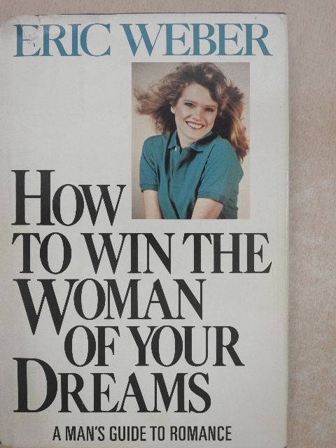 Eric Weber - How to Win the Woman of Your Dreams [antikvár]