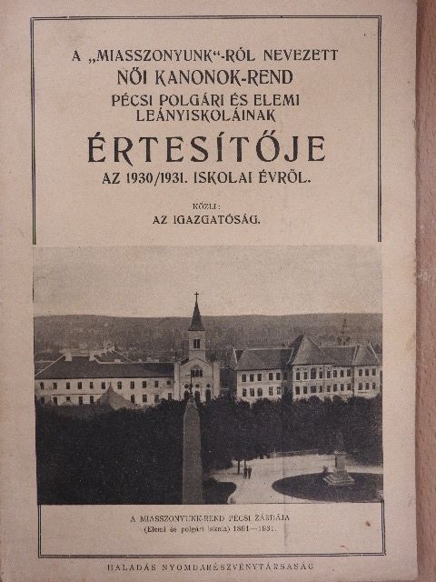 Kocsis László - A "Miasszonyunk"-ról nevezett Női Kanonok-Rend Pécsi Polgári és Elemi Leányiskoláinak értesítője az 1930/1931. iskolai évről [antikvár]
