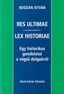 Bogdán István - Res Ultimae - Lex Historiae [antikvár]