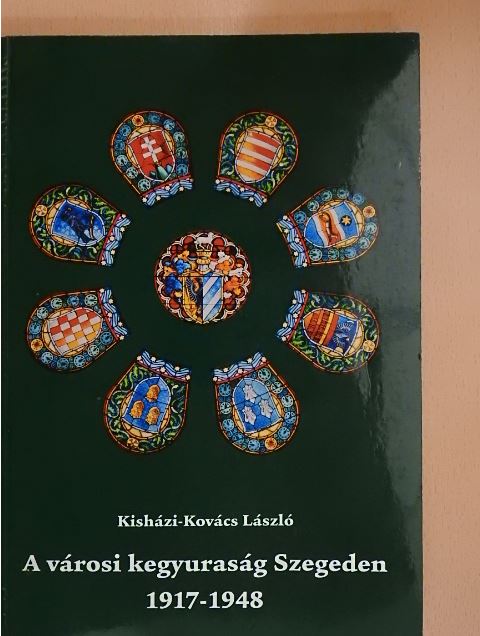Kisházi-Kovács László - A városi kegyuraság Szegeden 1917-1948 [antikvár]