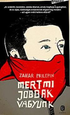 PRILEPIN, ZAHAR - Mert mi jobbak vagyunk [szépséghibás]