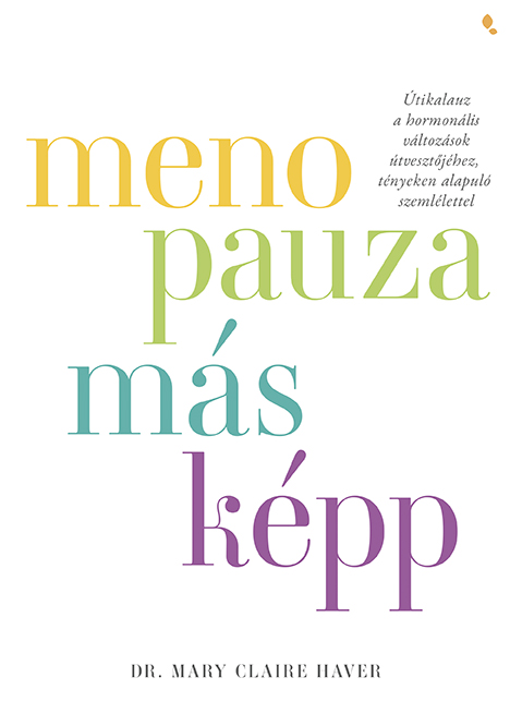 Mary Claire Haver - Menopauza másképp - Útikalauz a hormonális változások útvesztőjéhez, tényeken alapuló szemlélettel [eKönyv: epub, mobi]