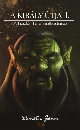 Demeter János - A király útja I. - A hadúr felemelkedése [eKönyv: epub, mobi]