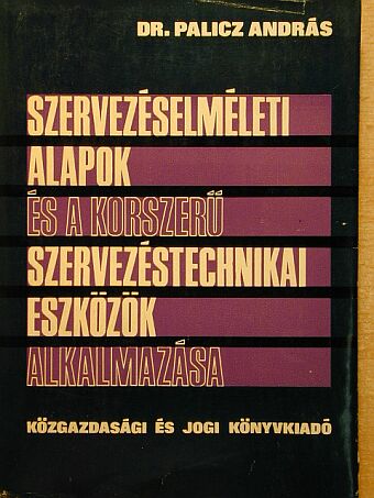 Dr. Palicz András - Szervezéselméleti alapok és a korszerű szervezéstechnikai eszközök alkalmazása [antikvár]