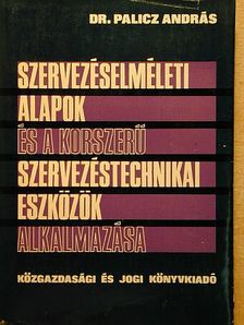 Dr. Palicz András - Szervezéselméleti alapok és a korszerű szervezéstechnikai eszközök alkalmazása [antikvár]