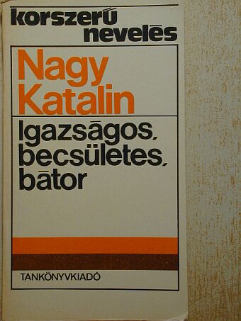 Nagy Katalin - Igazságos, becsületes, bátor [antikvár]