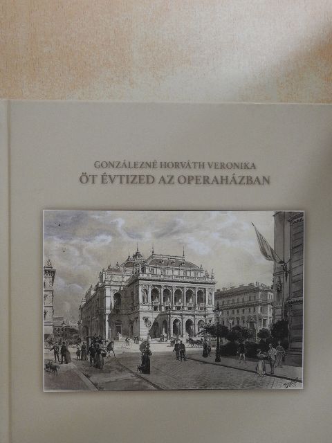 Gonzálezné Horváth Andrea - Öt évtized az operaházban [antikvár]