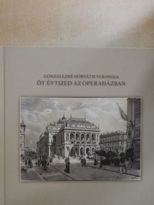 Gonzálezné Horváth Andrea - Öt évtized az operaházban [antikvár]
