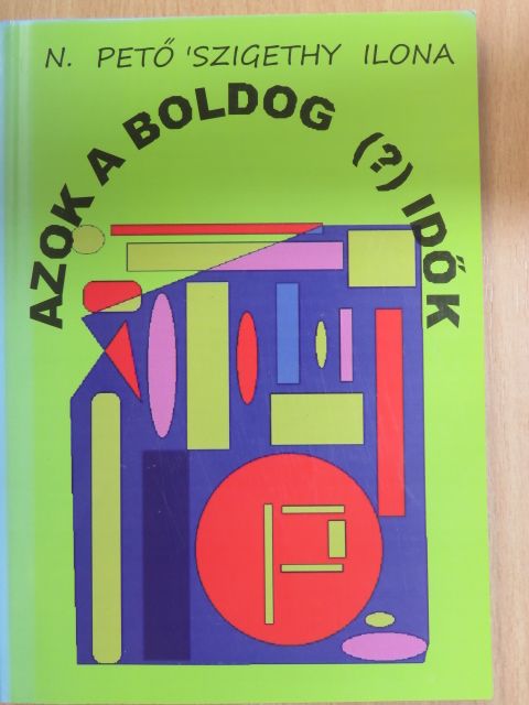 N. Pető ('Szigethy) Ilona - Azok a boldog (?) idők (dedikált példány) [antikvár]
