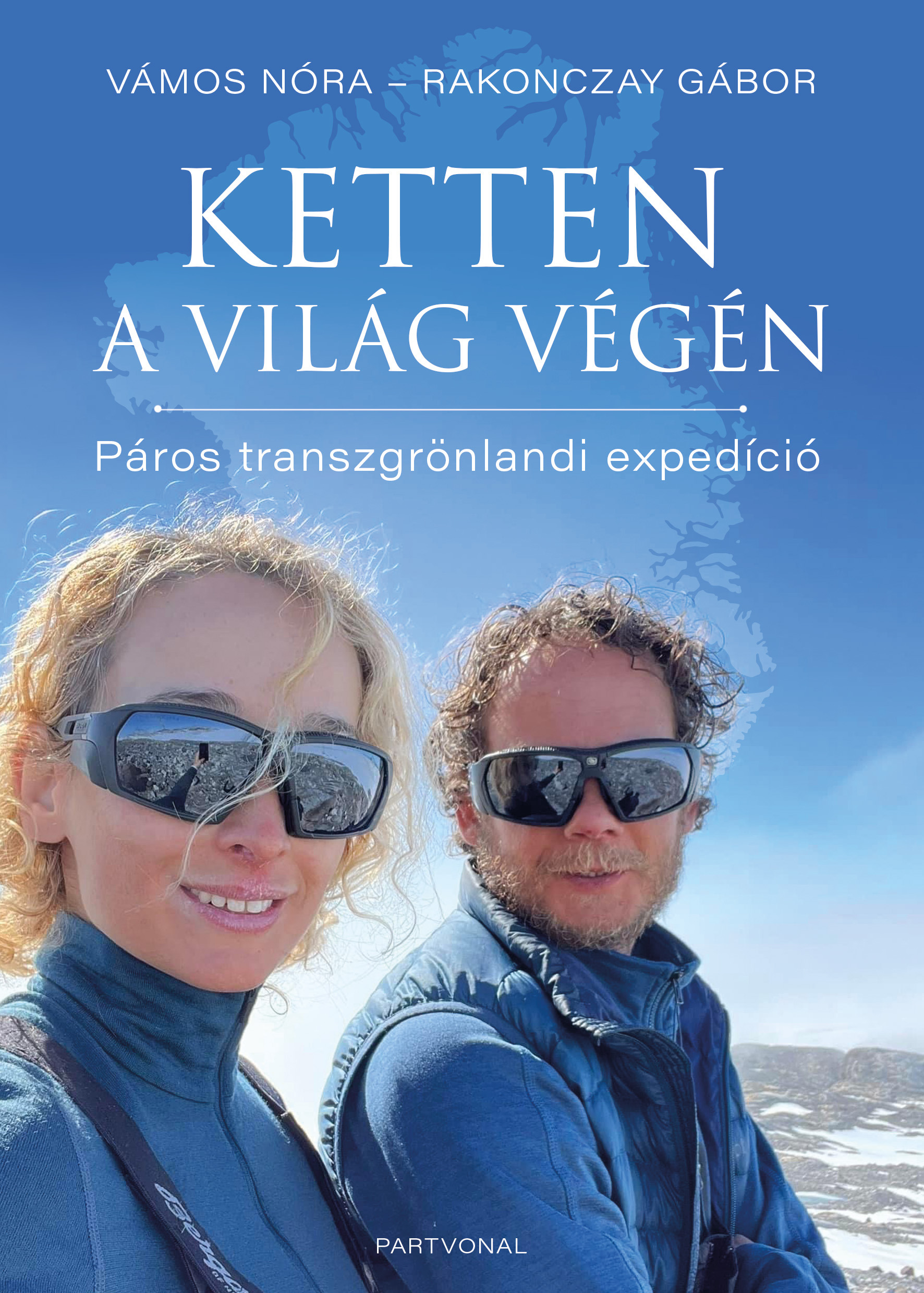 Vámos Nóra-Rakonczay Gábor - Ketten a világ végén - Páros transzgrönlandi expedíció [eKönyv: epub, mobi]