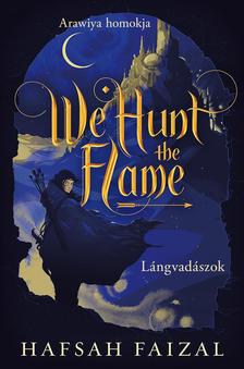 Hafsah Faizal - We Hunt the Flame - Lángvadászok