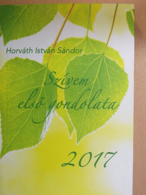 Horváth István Sándor - Szívem első gondolata 2017 [antikvár]