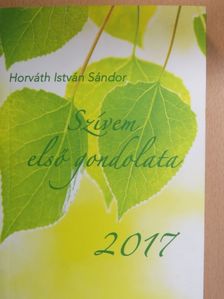 Horváth István Sándor - Szívem első gondolata 2017 [antikvár]