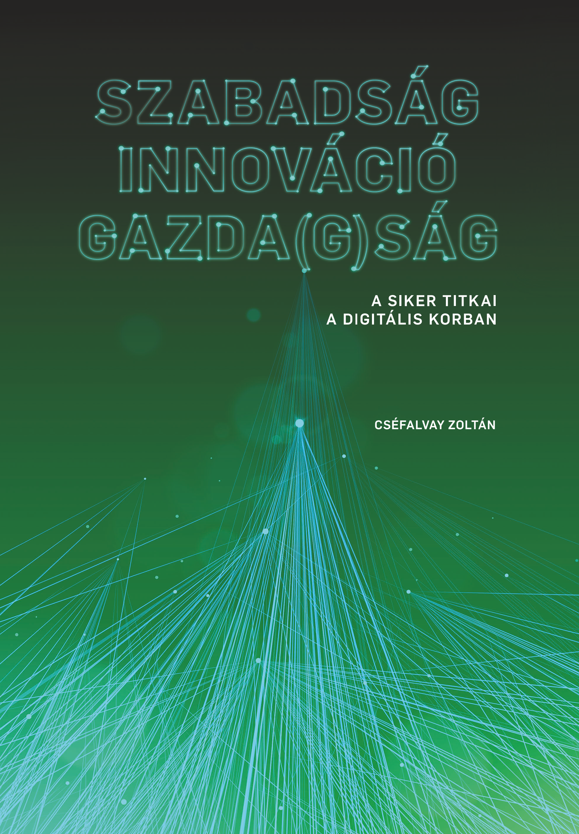 Cséfalvay Zoltán - Szabadság - Innováció - Gazda(g)ság: A siker titkai a digitális korban [eKönyv: epub, mobi]