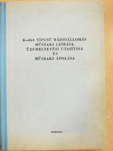R-860 típusú rádióállomás műszaki leírása, üzemeltetési utasítása és műszaki ápolása [antikvár]