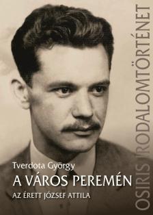 Tverdota György - A város peremén - Az érett József Attila