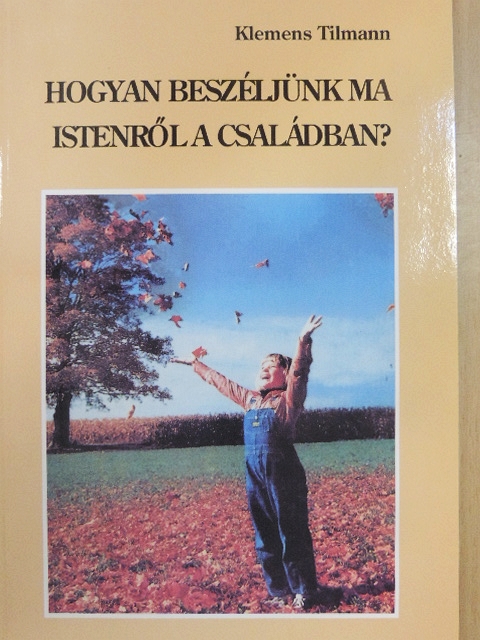 Klemens Tilmann - Hogyan beszéljünk ma Istenről a családban? [antikvár]