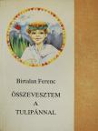 Birtalan Ferenc - Összevesztem a tulipánnal (dedikált példány) [antikvár]