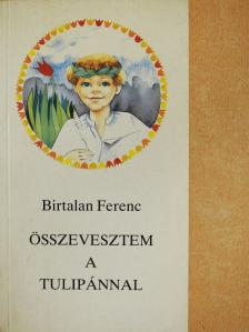 Birtalan Ferenc - Összevesztem a tulipánnal (dedikált példány) [antikvár]