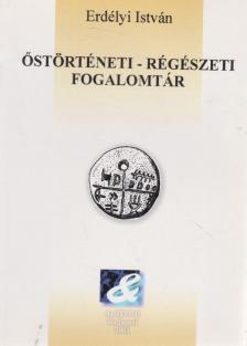 ERDÉLYI ISTVÁN - Őstörténeti-régészeti fogalomtár [antikvár]