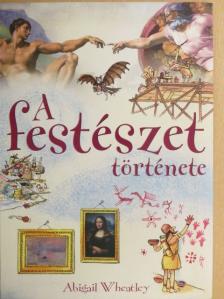 Abigail Wheatley - A festészet története [antikvár]