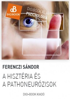Ferenczi Sándor - A hisztéria és a pathoneurózisok [eKönyv: epub, mobi]