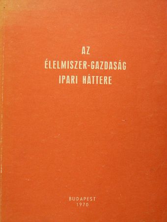 Az élelmiszer-gazdaság ipari háttere [antikvár]