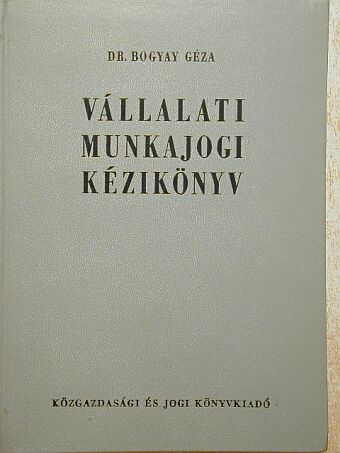Dr. Bogyay Géza - Vállalati munkajogi kézikönyv [antikvár]