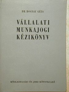 Dr. Bogyay Géza - Vállalati munkajogi kézikönyv [antikvár]