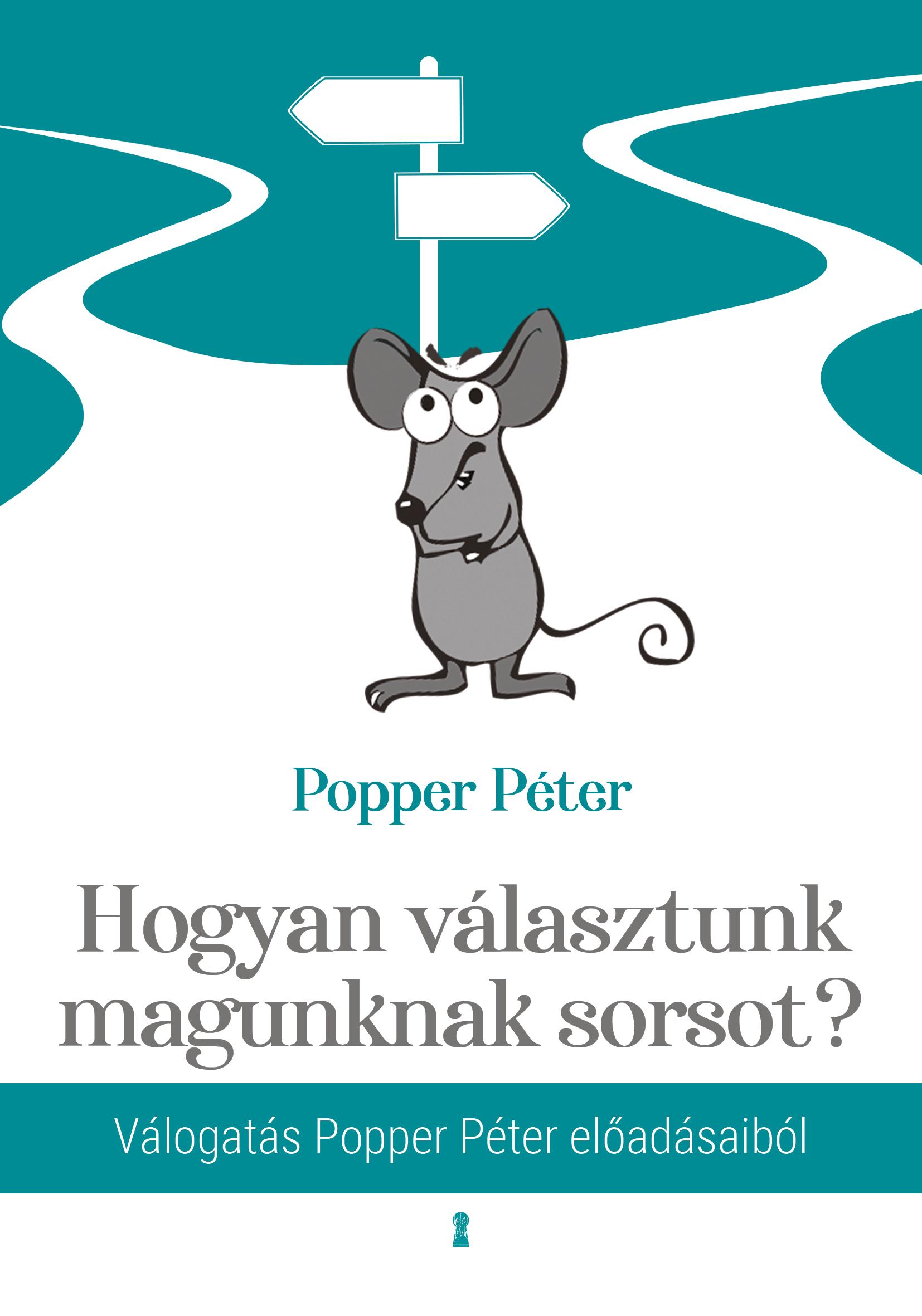 POPPER PÉTER - Hogyan választunk magunknak sorsot? - Válogatás Popper Péter előadásaiból