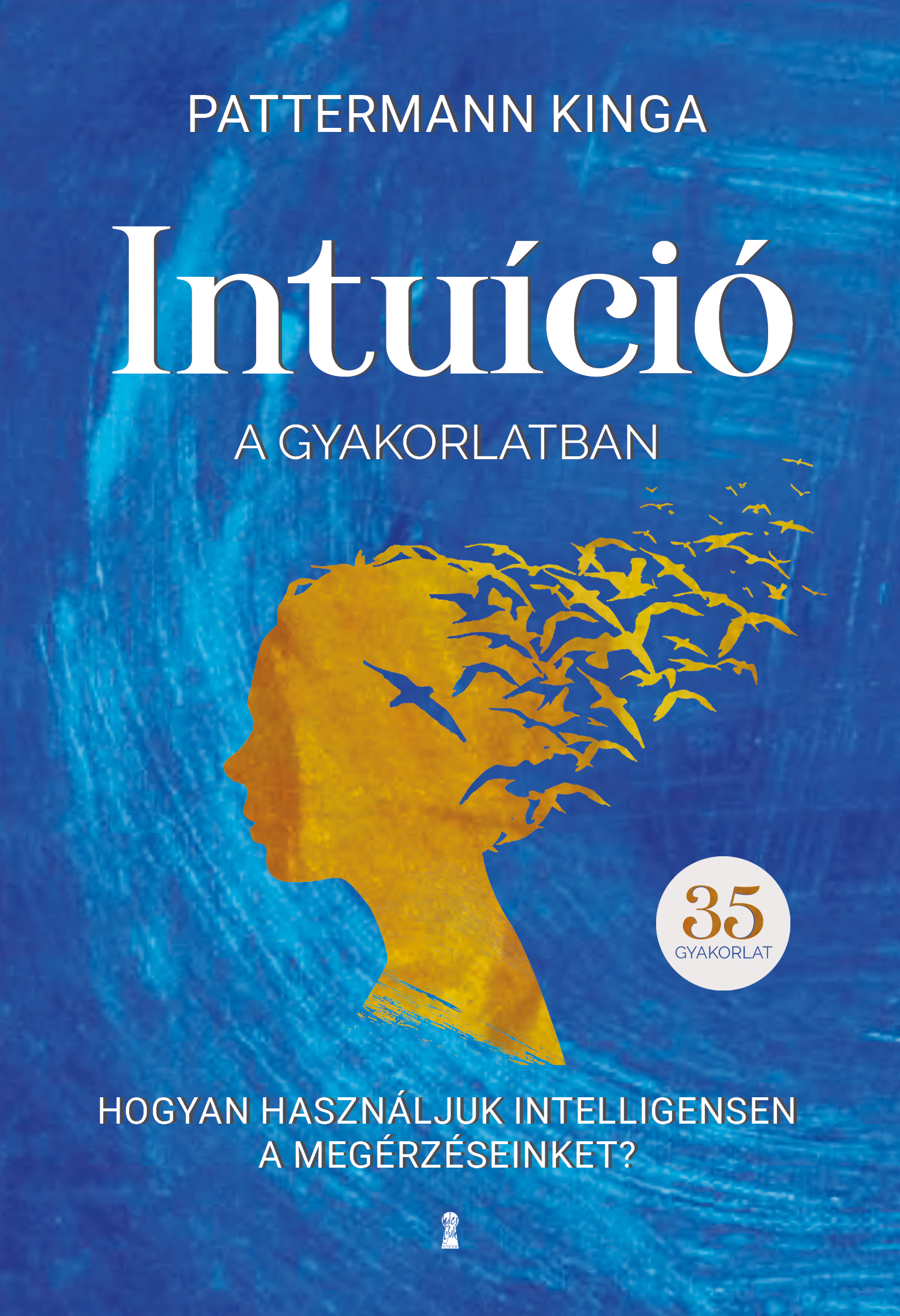 Pattermann Kinga - Intuíció a gyakorlatban - Hogyan használd intelligensen a megérzéseidet? [eKönyv: epub, mobi]