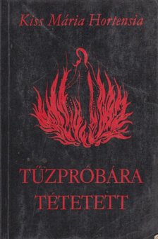 Kiss Mária Hortensia - Tűzpróbára tétetett [antikvár]