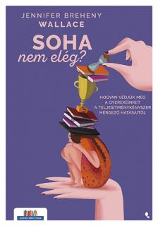 Breheny Wallace Jennifer - Soha nem elég? - Hogyan védjük meg a gyerekeinket a teljesítménykényszer mérgező hatásaitól [eKönyv: epub, mobi]