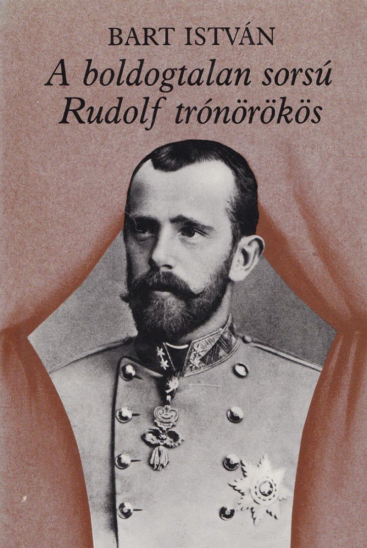 Bart István - A boldogtalan sorsú Rudolf trónörökös [antikvár]