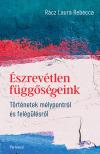 Rácz Laura Rebecca - Észrevétlen függőségeink - Történetek mélypontról és felépülésről