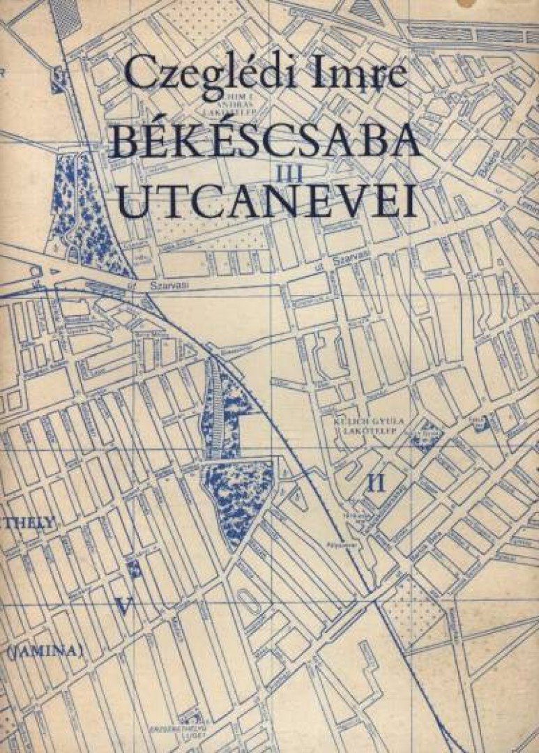 CZEGLÉDI IMRE - Békéscsaba utcanevei [antikvár]
