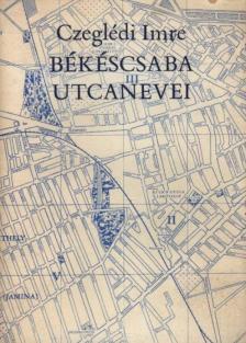 CZEGLÉDI IMRE - Békéscsaba utcanevei [antikvár]