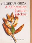 Hegedüs Géza - A halhatatlan hamisjátékos [antikvár]