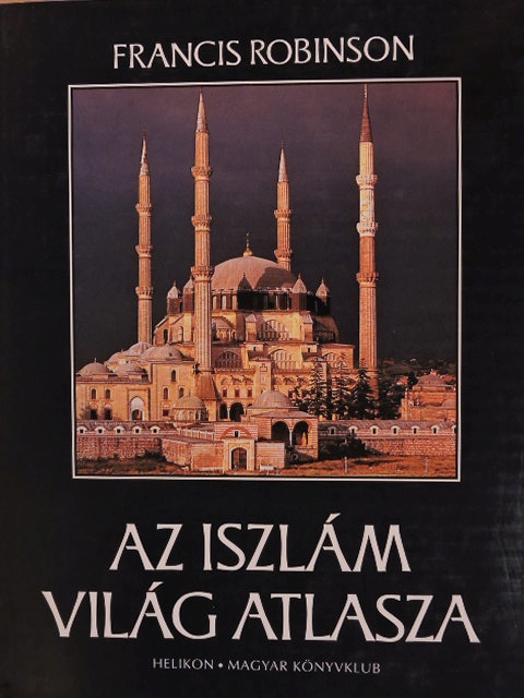 Francis Robinson - Az iszlám világ atlasza [antikvár]