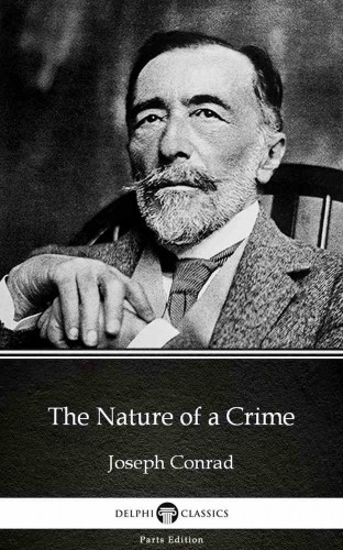 Delphi Classics Joseph Conrad, - The Nature of a Crime by Joseph Conrad (Illustrated) [eKönyv: epub, mobi]