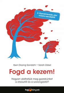 Zobel Iben Dissing Sandahl - Sarah - Fogd a kezem! - Hogyan védhetjük meg gyerekünket a stressztől és a szorongástól? [eKönyv: epub, mobi]