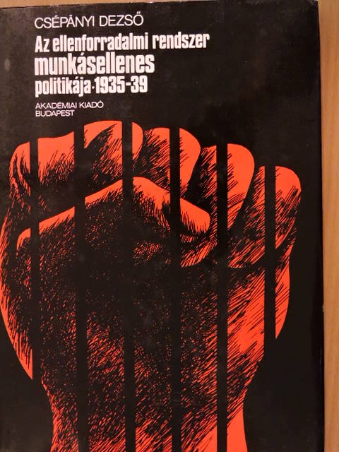 Csépányi Dezső - Az ellenforradalmi rendszer munkásellenes politikája 1935-39 [antikvár]